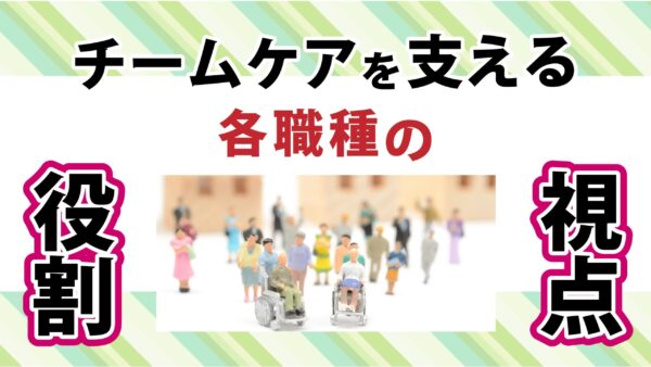 チームケアを支える各職種の役割と視点
