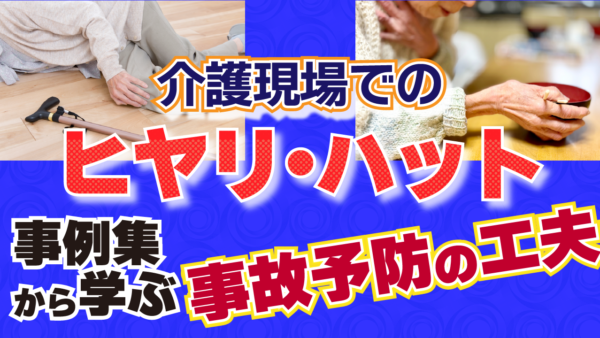 介護現場でのヒヤリ・ハット事例集から学ぶ事故予防の工夫
