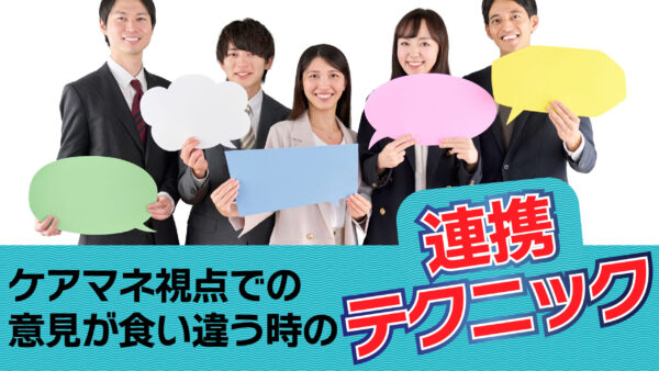 ケアマネ視点での意見が食い違う時の連携テクニック